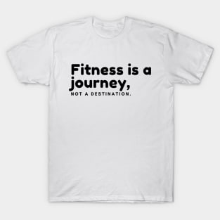 Fitness is a journey, Not a destination T-Shirt
